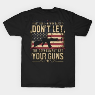 First Rule of Gun Safety Don’t Let the Government Get Your Guns T-Shirt